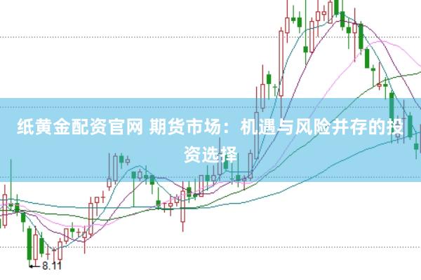 纸黄金配资官网 期货市场：机遇与风险并存的投资选择