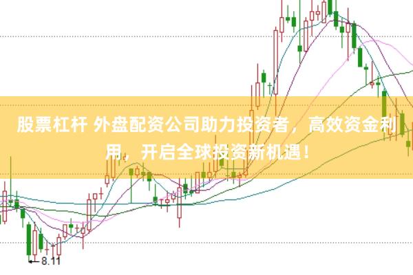 股票杠杆 外盘配资公司助力投资者，高效资金利用，开启全球投资新机遇！