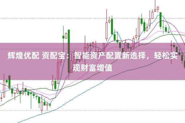 辉煌优配 资配宝：智能资产配置新选择，轻松实现财富增值