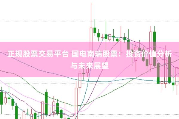 正规股票交易平台 国电南瑞股票：投资价值分析与未来展望