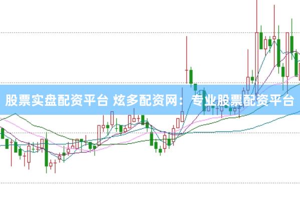 股票实盘配资平台 炫多配资网：专业股票配资平台