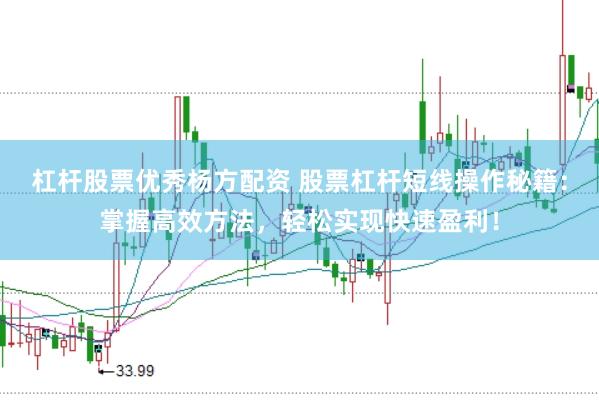 杠杆股票优秀杨方配资 股票杠杆短线操作秘籍：掌握高效方法，轻松实现快速盈利！