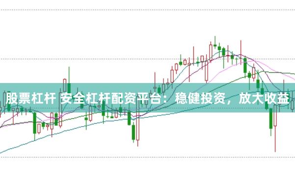 股票杠杆 安全杠杆配资平台：稳健投资，放大收益