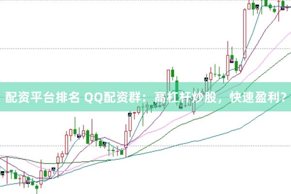 配资平台排名 QQ配资群：高杠杆炒股，快速盈利？
