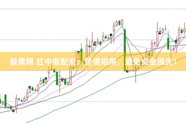 股票网 红中假配资：警惕陷阱，避免资金损失！