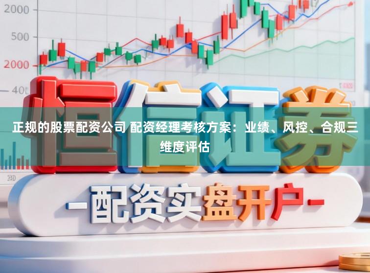 正规的股票配资公司 配资经理考核方案:业绩、风控、合规三维度评估