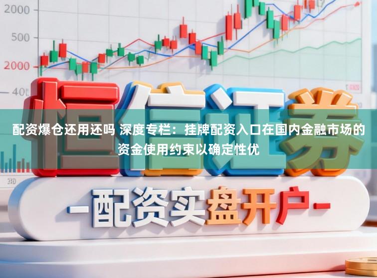 配资爆仓还用还吗 深度专栏：挂牌配资入口在国内金融市场的资金使用约束以确定性优