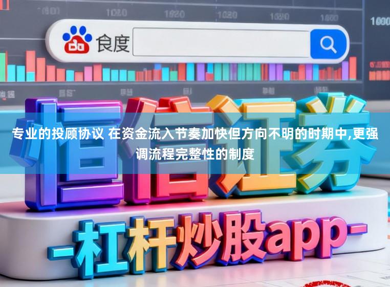 专业的投顾协议 在资金流入节奏加快但方向不明的时期中，更强调流程完整性的制度