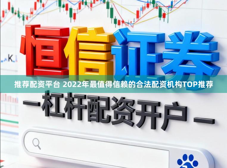 推荐配资平台 2022年最值得信赖的合法配资机构TOP推荐