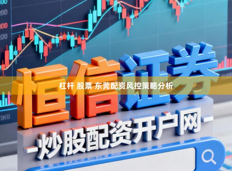 杠杆 股票 东莞配资风控策略分析