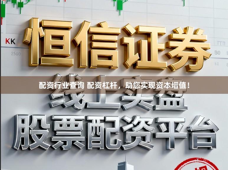 配资行业查询 配资杠杆，助您实现资本增值！