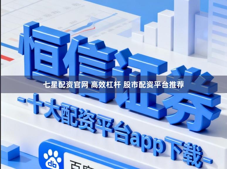 七星配资官网 高效杠杆 股市配资平台推荐