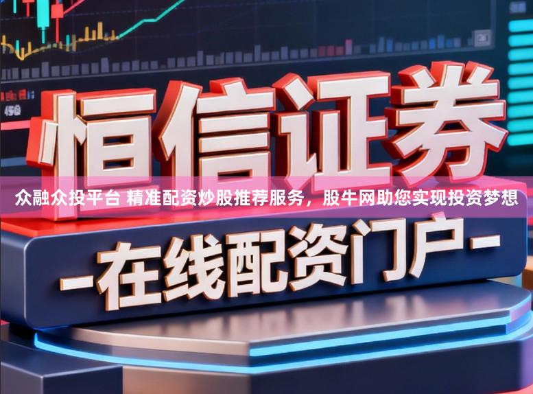 众融众投平台 精准配资炒股推荐服务，股牛网助您实现投资梦想
