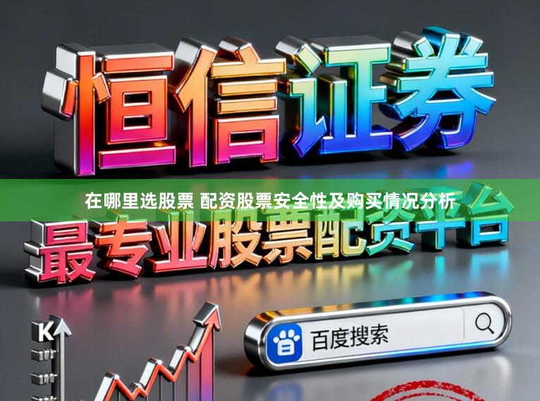 在哪里选股票 配资股票安全性及购买情况分析