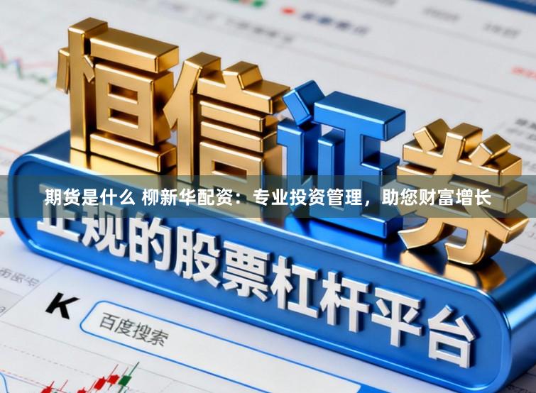 期货是什么 柳新华配资:专业投资管理,助您财富增长