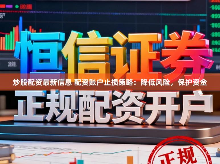 炒股配资最新信息 配资账户止损策略：降低风险，保护资金
