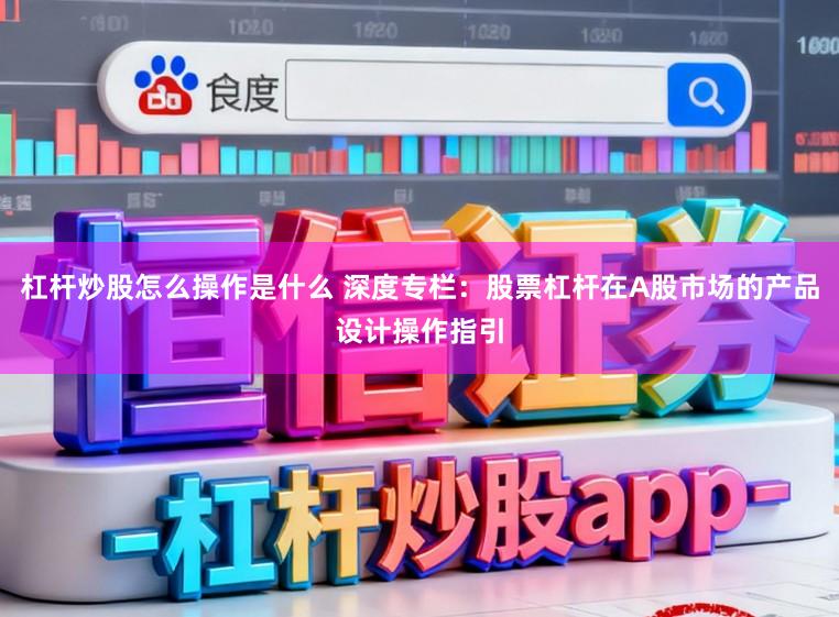 杠杆炒股怎么操作是什么 深度专栏:股票杠杆在A股市场的产品设计操作指引