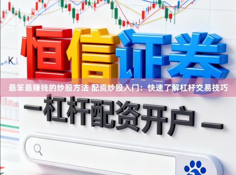 最笨最赚钱的炒股方法 配资炒股入门：快速了解杠杆交易技巧