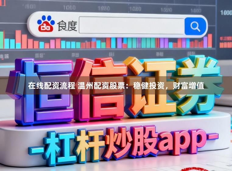 在线配资流程 温州配资股票:稳健投资,财富增值
